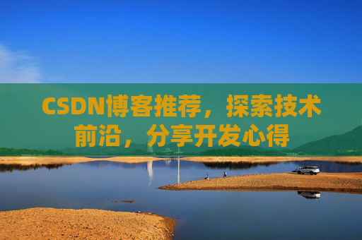 CSDN博客推荐，探索技术前沿，分享开发心得